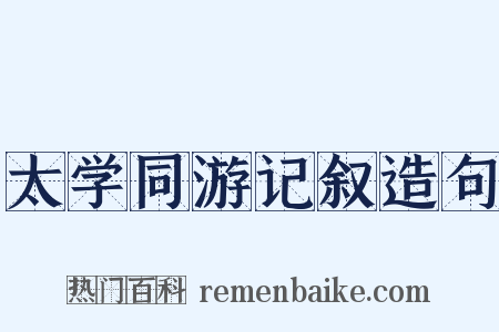 太学同游记叙造句是什么意思的图片